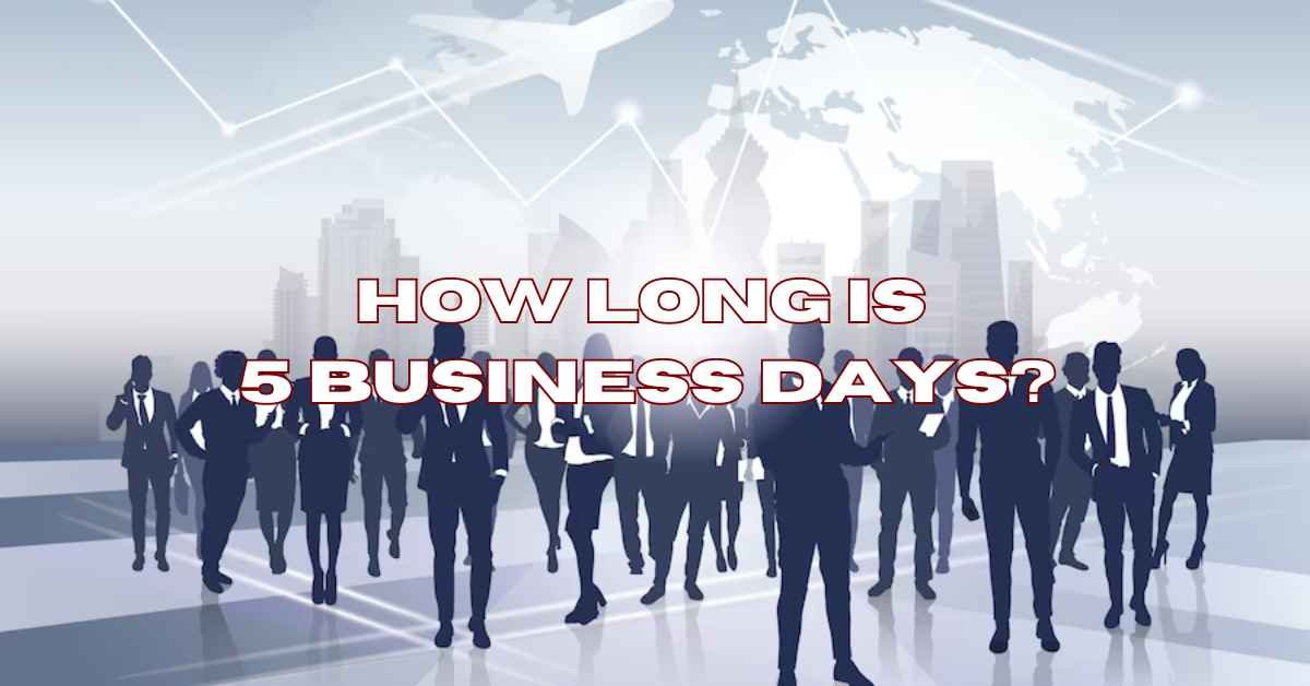 How Long is 5 Business Days